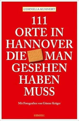 111 Orte in Hannover die man gesehen haben muss: Reiseführer