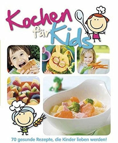 Kochen für Kids: 70 gesunde Rezepte, die Kinder lieben werden!
