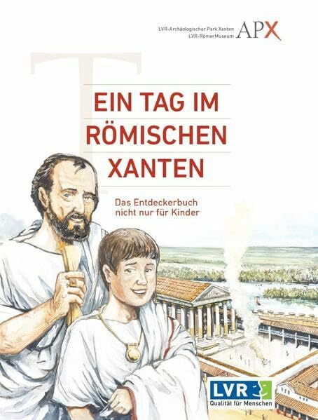 Ein Tag im Römischen Xanten: Das Entdeckerbuch nicht nur für Kinder