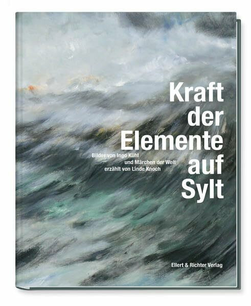Kraft der Elemente auf Sylt: Bilder von Ingo Kühl und Märchen der Welt, erzählt von Linde Knoch