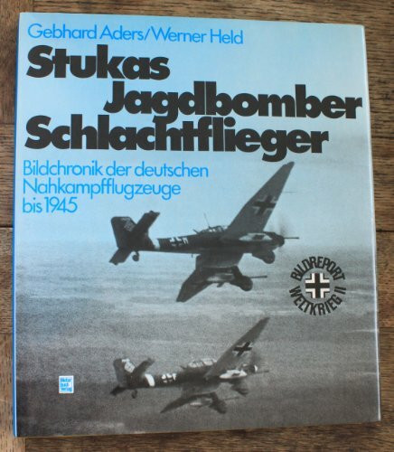 Stukas - Jagdbomber - Schlachtflieger: Bildchronik der deutschen Nahkampfflugzeuge bis 1945