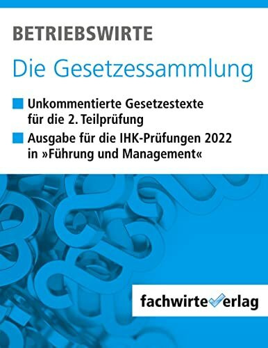 Betriebswirte - Die Gesetzessammlung: Unkommentierte Gesetzestexte für die Situationsaufgaben der IHK-Prüfung