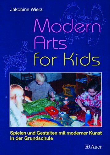 Modern Arts for Kids, Band 1: Spielen und Gestalten mit moderner Kunst in der Grundschule (1. bis 4. Klasse)