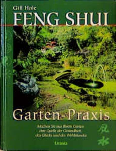 Feng Shui Garten-Praxis: Machen Sie aus Ihrem Garten ein Quelle der Gesundheit, des Glücks und des Wohlstandes