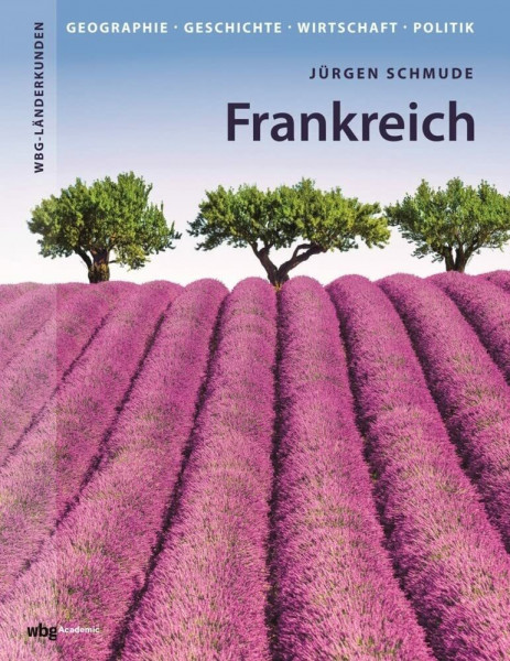 Frankreich: Geographie, Geschichte, Wirtschaft, Politik (WBG Länderkunden)