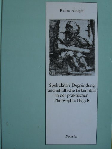 Spekulative Begründung und inhaltliche Erkenntnis in der praktischen Philosophie Hegels. Untersuchungen zur Jenaer Philosophie des Geistes, zu ihrer Methode und Entwicklung