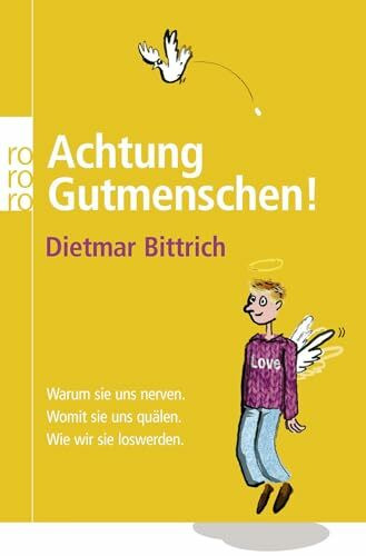 Achtung, Gutmenschen!: Warum sie uns nerven - Womit sie uns quälen - Wie wir sie loswerden