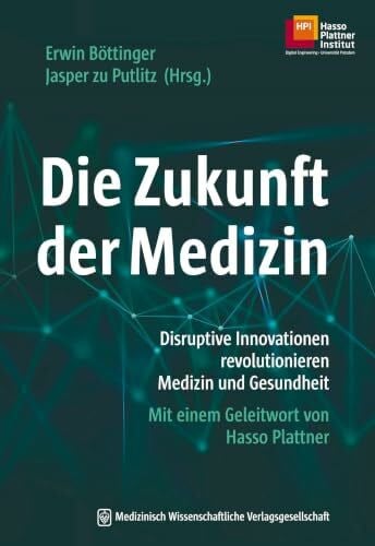 Die Zukunft der Medizin: Disruptive Innovationen revolutionieren Medizin und Gesundheit. Mit einem Geleitwort von Hasso Plattner