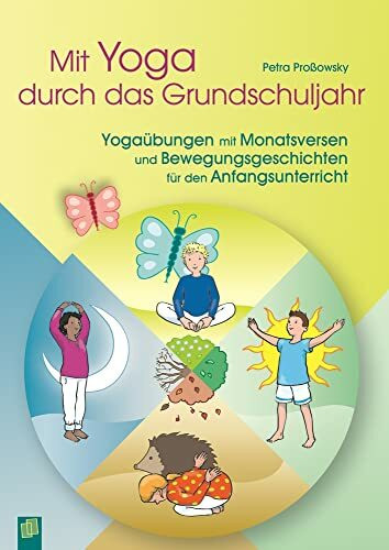 Mit Yoga durch das Grundschuljahr: Yogaübungen mit Monatsversen und Bewegungsgeschichten für den Anfangsunterricht