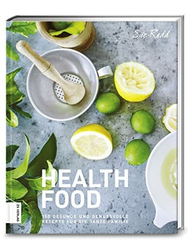 Health Food: 150 gesunde und genussvolle Rezepte für die ganze Familie