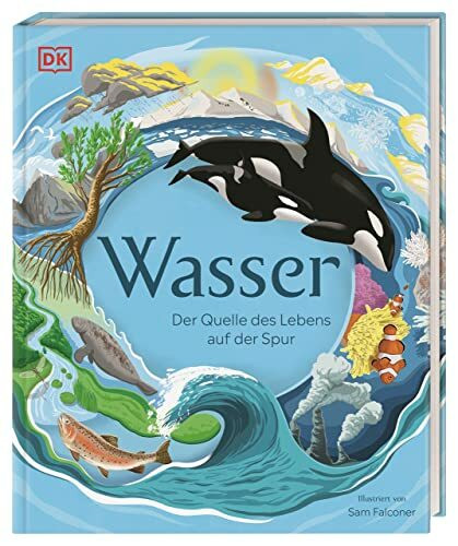 Wasser: Der Quelle des Lebens auf der Spur. Mit Seitenweise Fakten über das wichtigste Element der Erde. Für Kinder ab 7 Jahren.