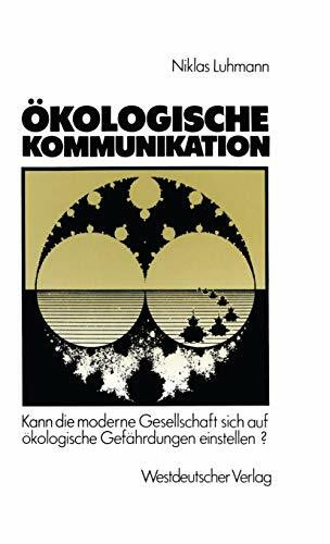 Ökologische Kommunikation: Kann die moderne Gesellschaft sich auf ökologische Gefährdungen einstellen?