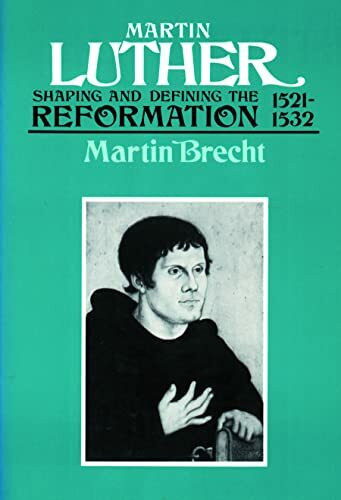 Martin Luther: Shaping and Defining the Reformation, 1521-32: Shaping and Defining the Reformation 1521-1532