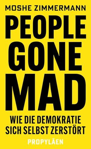 People gone mad: Wie die Demokratie sich selbst zerstört | Die freiheitliche Gesellschaft und ihre Feinde