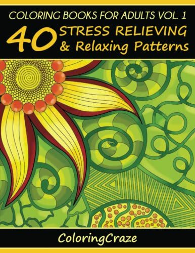 Coloring Books For Adults Volume 1: 40 Stress Relieving And Relaxing Patterns (Anti-Stress Art Therapy Series, Band 1)