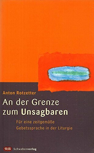 An der Grenze zum Unsagbaren: Für eine zeitgemässe Gebetssprache in der Liturgie