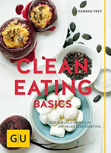 Clean Eating Basics: Der natürliche Weg für ein neues Lebensgefühl (GU Grüne Reihe)