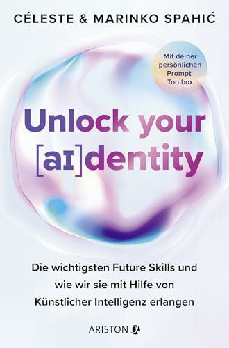 Unlock your identity: Die wichtigsten Future Skills und wie wir sie mit Hilfe von Künstlicher Intelligenz erlangen - Mit Deiner persönlichen Prompt-Toolbox