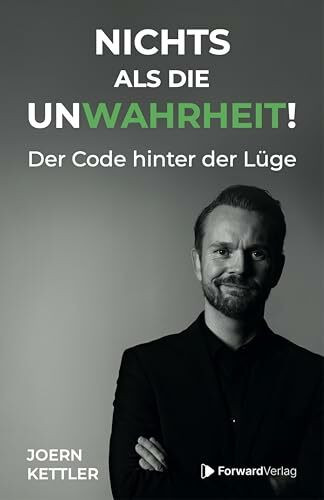 Nichts als die UnWahrheit: Der Code hinter der Lüge - Lügen erkennen, bessere Entscheidungen treffen, Beziehungen aufbauen, Selbstbewusstsein stärken