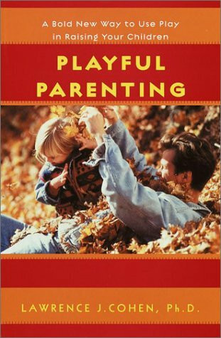 Playful Parenting: A Bold New Way to Nurture Close Connections, Solve Behavior Problems, and Encourage Children's Confidence