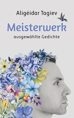 Meisterwerk: Ausgewählte Gedichte, die das Leben spiegeln - Poesie über Liebe, Angst und Heilung