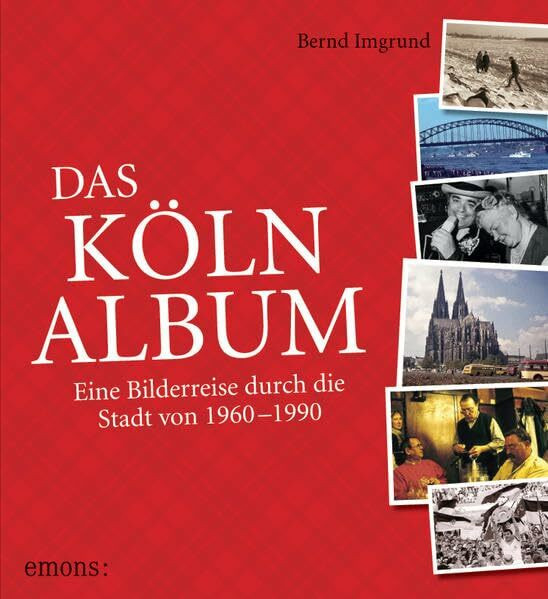 Das Köln-Album: Eine Bilderreise durch die Stadt von 1960–1990