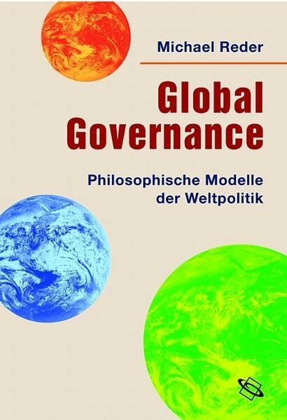 Global Governance: Philosophische Modelle der Weltpolitik