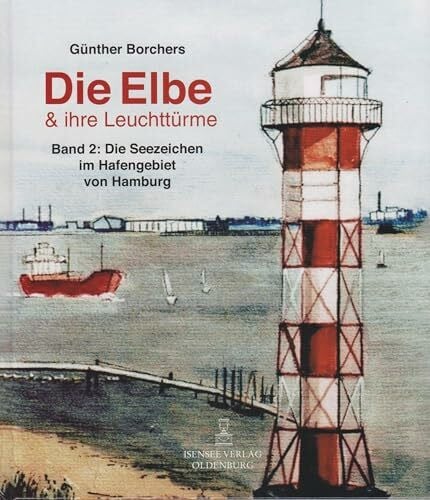 Die Elbe & ihr Leuchttürme: Band 2: Die Seezeichen im Hafengebiet Hamburg