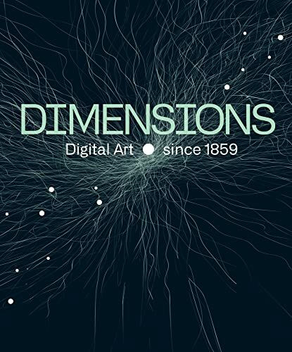 Dimensions. Digital Art Since 1859: Katalog zur Ausstellung in den Pittlerwerken, Leipzig 2023