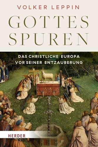 Gottesspuren. Das christliche Europa vor seiner Entzauberung: Vom Mittelalter bis zur Aufklärung