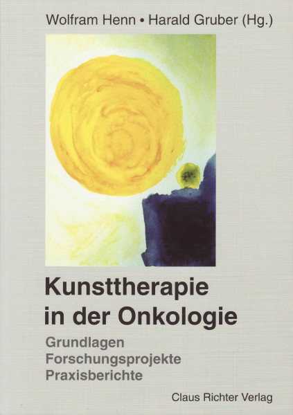 Kunsttherapie in der Onkologie: Grundlagen, Forschungsprojekte, Praxisberichte