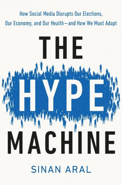 The Hype Machine: How Social Media Disrupts Our Elections, Our Economy, and Our Health--And How We M