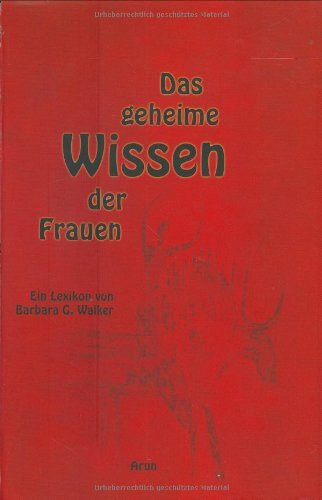 Das geheime Wissen der Frauen: Ein Lexikon