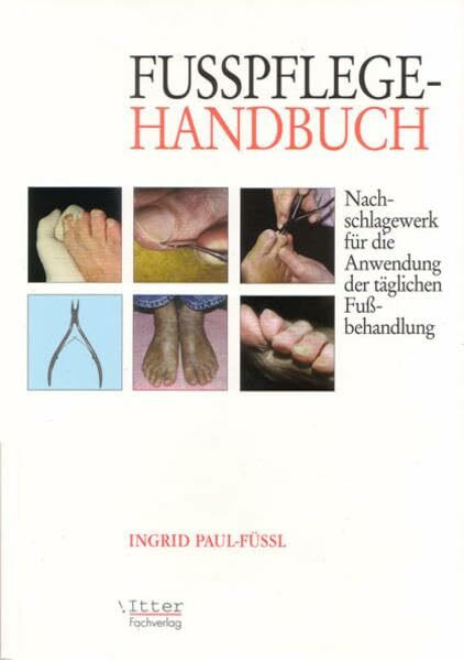 Fußpflege Handbuch "Nachschlagewerk für die Anwendung der täglichen Fußbehandlung": Nachschlagewerk für die Anwendung der täglichen Fussbehandlungen.