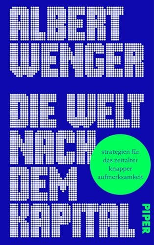 Die Welt nach dem Kapital: Strategien für das Zeitalter knapper Aufmerksamkeit | Disruption und Zukunft des Kapitalismus im Zeitalter Künstlicher Intelligenz