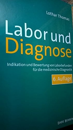 Labor und Diagnose: Indikation und Bewertung von Laborbefunden für die medizinische Diagnostik