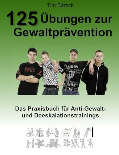 125 Übungen zur Gewaltprävention: Das Praxisbuch für Anti-Gewalt- und Deeskalationstrainings