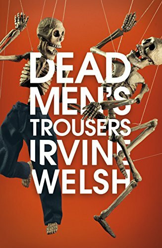 Dead Men's Trousers: Irvine Welsh