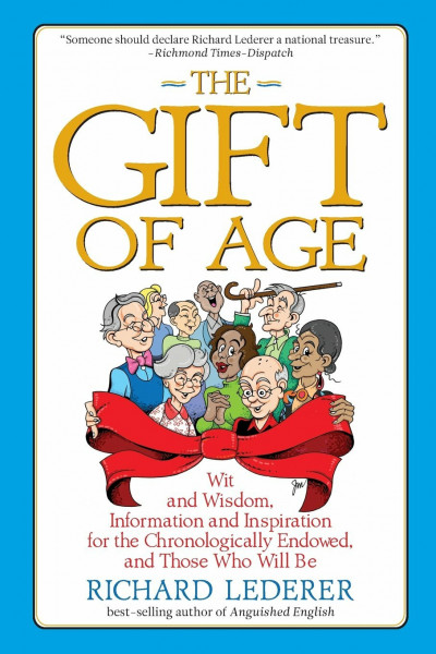 Gift of Age: Wit and Wisdom, Information and Inspiration for the Chronologically Endowed, and Those Who Will Be
