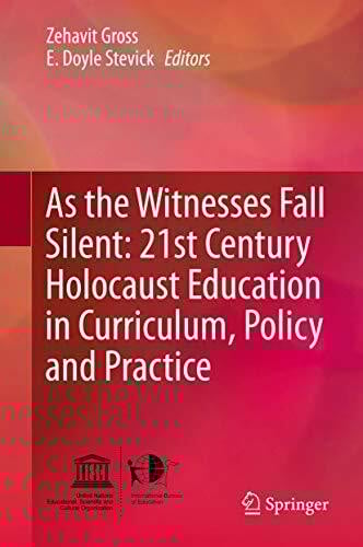 As the Witnesses Fall Silent: 21st Century Holocaust Education in Curriculum, Policy and Practice