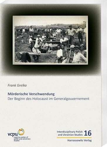 Mörderische Verschwendung: Der Beginn des Holocaust im Generalgouvernement (Interdisciplinary Polish and Ukrainian Studies)