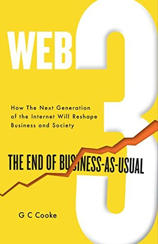Web3: The End of Business as Usual; The impact of Web 3.0, Blockchain, Bitcoin, NFTs, Crypto, DeFi, Smart Contracts and the Metaverse on Business Strategy Web3: The End of Business as Usual; The impact of Web 3.0, Blockchain, Bitcoin, NFTs, Crypto, DeFi, Smart Contracts and the Metaverse on Business Strategy