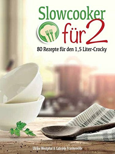 Slowcooker für Zwei: 80 neue Rezepte für den 1,5-l-Mini-Crocky