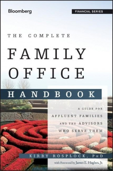 The Complete Family Office Handbook: A Guide for Affluent Families and the Advisors Who Serve Them (