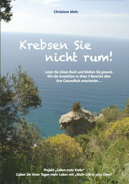 Krebsen Sie nicht rum!: Lesen Sie dieses Buch und bleiben Sie gesund. Wie die Investition in diese 3 Bereiche über Ihre Gesundheit entscheidet ...