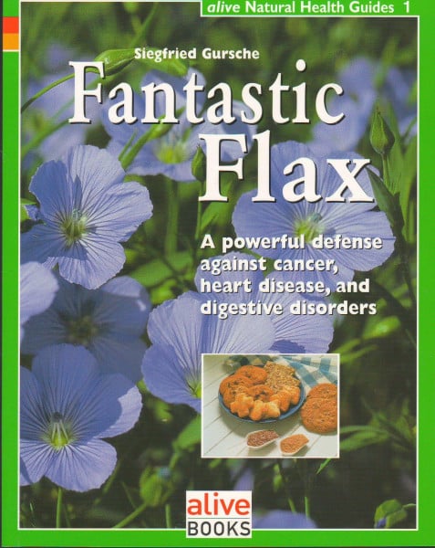 Fantastic Flax: A Powerful Defense Against Cancer, Heart Disease and Digestive Disorder (Healthy Living Guide)