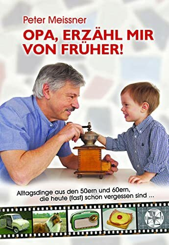 Opa, erzähl mir von früher!: Alltagsdinge aus den 50er und 60ern, die heute (fast) schon vergessen sind