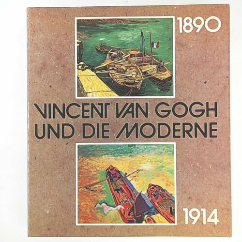 Vincent van Gogh und die Moderne. 1890 - 1914 ; [11. August 1990 - 4. November 1990 ; 16. November 1990 - 18. Februar 1991].