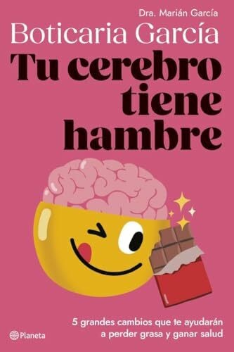 Tu cerebro tiene hambre: 5 grandes cambios que te ayudarán a perder grasa y ganar salud (No Ficción)