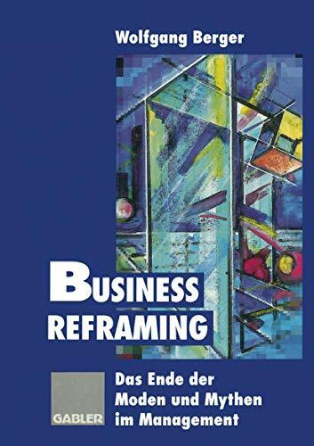 Business Reframing: Das Ende der Moden und Mythen im Management